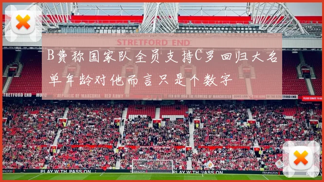 B费称国家队全员支持C罗回归大名单年龄对他而言只是个数字